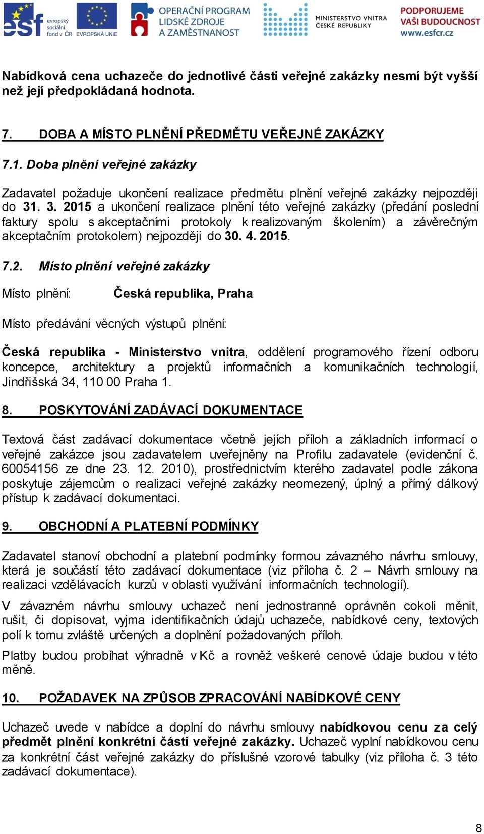 . 3. 2015 a ukončení realizace plnění této veřejné zakázky (předání poslední faktury spolu s akceptačními protokoly k realizovaným školením) a závěrečným akceptačním protokolem) nejpozději do 30. 4.