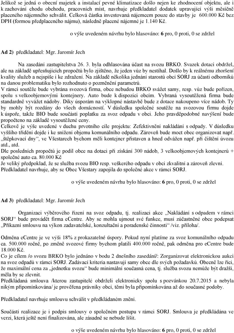 Ad 2) předkladatel: Mgr. Jaromír Jech Na zasedání zastupitelstva 26. 3. byla odhlasována účast na svozu BRKO.