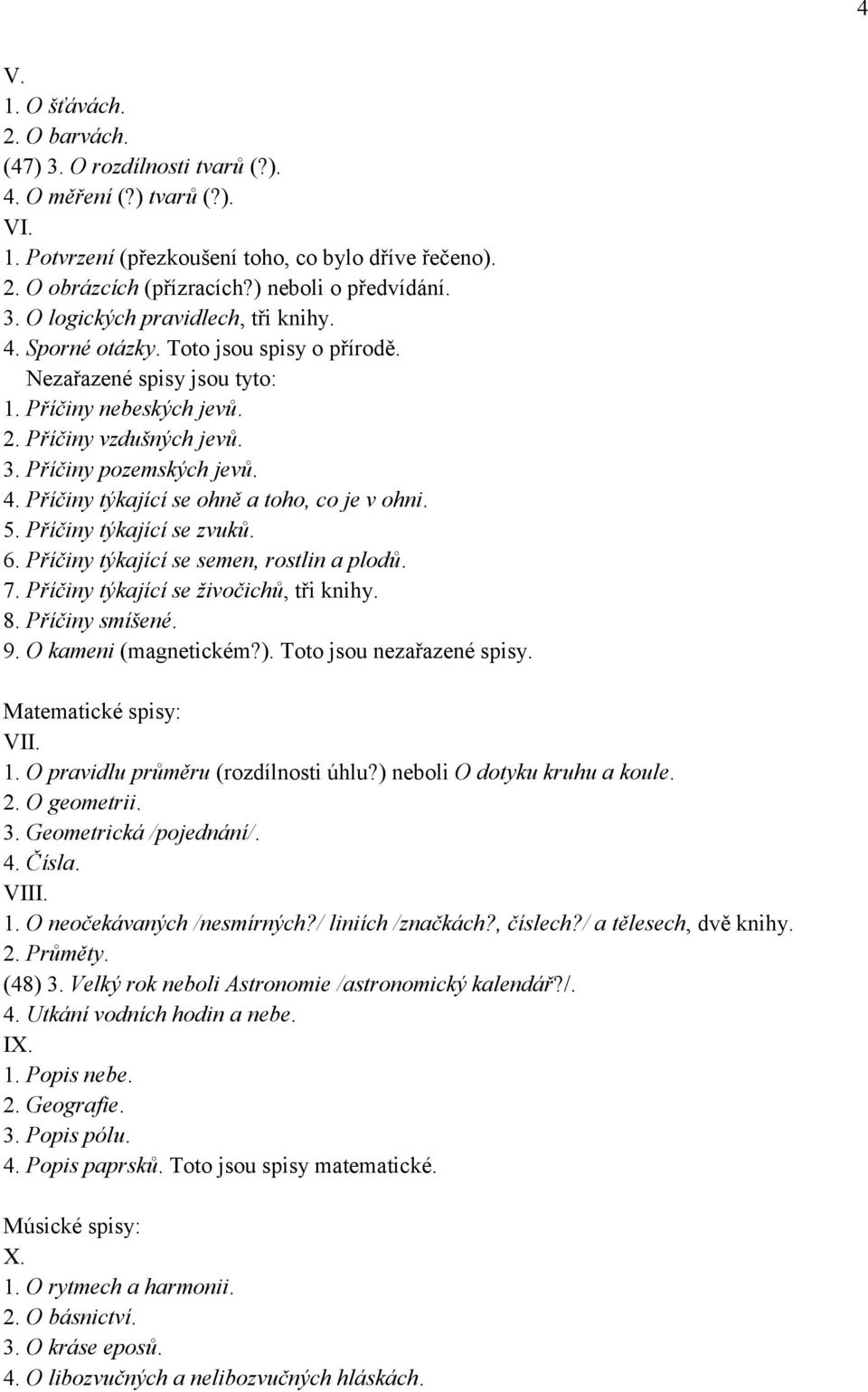 4. Příčiny týkající se ohně a toho, co je v ohni. 5. Příčiny týkající se zvuků. 6. Příčiny týkající se semen, rostlin a plodů. 7. Příčiny týkající se živočichů, tři knihy. 8. Příčiny smíšené. 9.