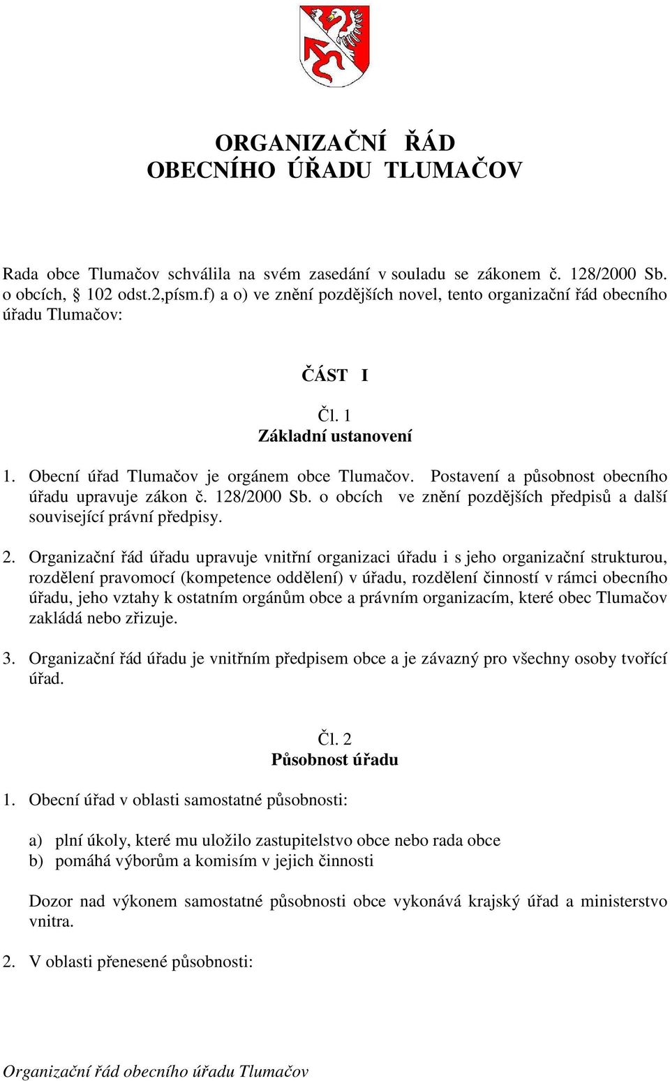 Postavení a působnost obecního úřadu upravuje zákon č. 128/2000 Sb. o obcích ve znění pozdějších předpisů a další související právní předpisy. 2.