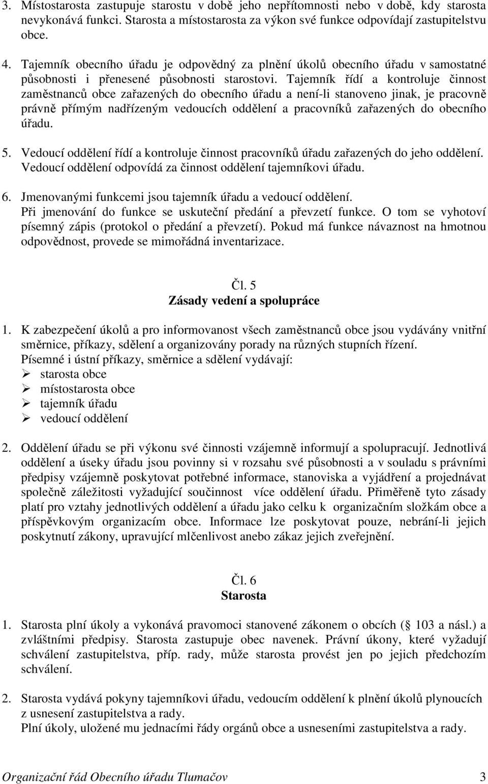 Tajemník řídí a kontroluje činnost zaměstnanců obce zařazených do obecního úřadu a není-li stanoveno jinak, je pracovně právně přímým nadřízeným vedoucích oddělení a pracovníků zařazených do obecního