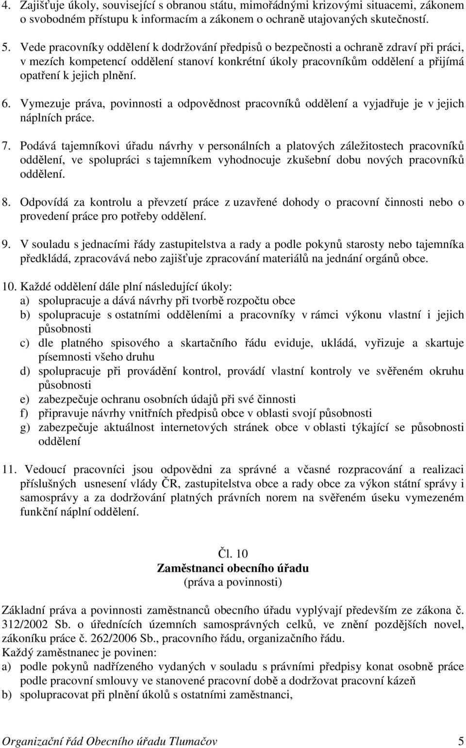 6. Vymezuje práva, povinnosti a odpovědnost pracovníků oddělení a vyjadřuje je v jejich náplních práce. 7.