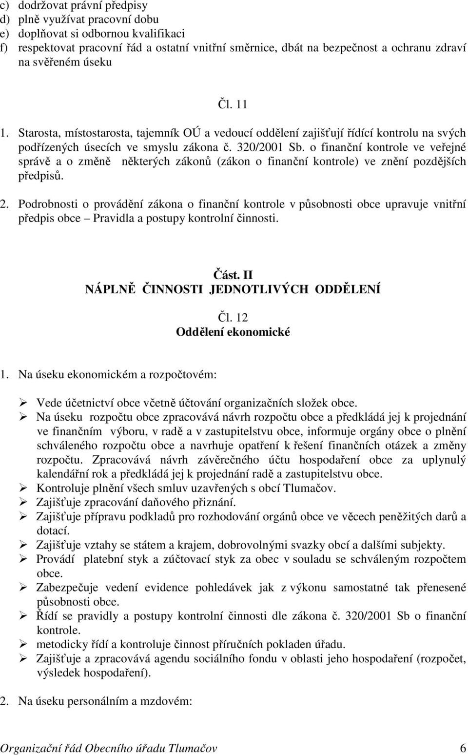 o finanční kontrole ve veřejné správě a o změně některých zákonů (zákon o finanční kontrole) ve znění pozdějších předpisů. 2.