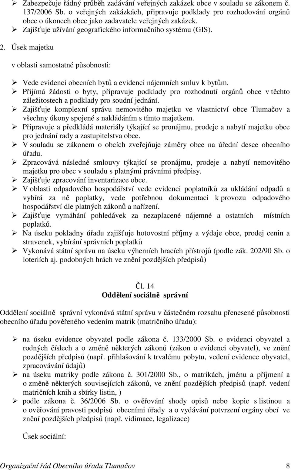 Úsek majetku v oblasti samostatné působnosti: Vede evidenci obecních bytů a evidenci nájemních smluv k bytům.