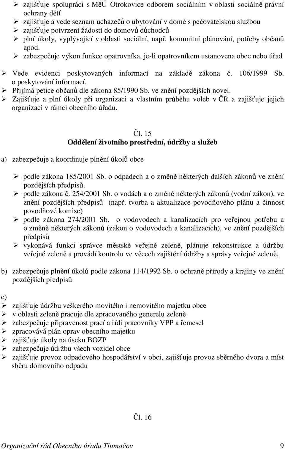 zabezpečuje výkon funkce opatrovníka, je-li opatrovníkem ustanovena obec nebo úřad Vede evidenci poskytovaných informací na základě zákona č. 106/1999 Sb. o poskytování informací.