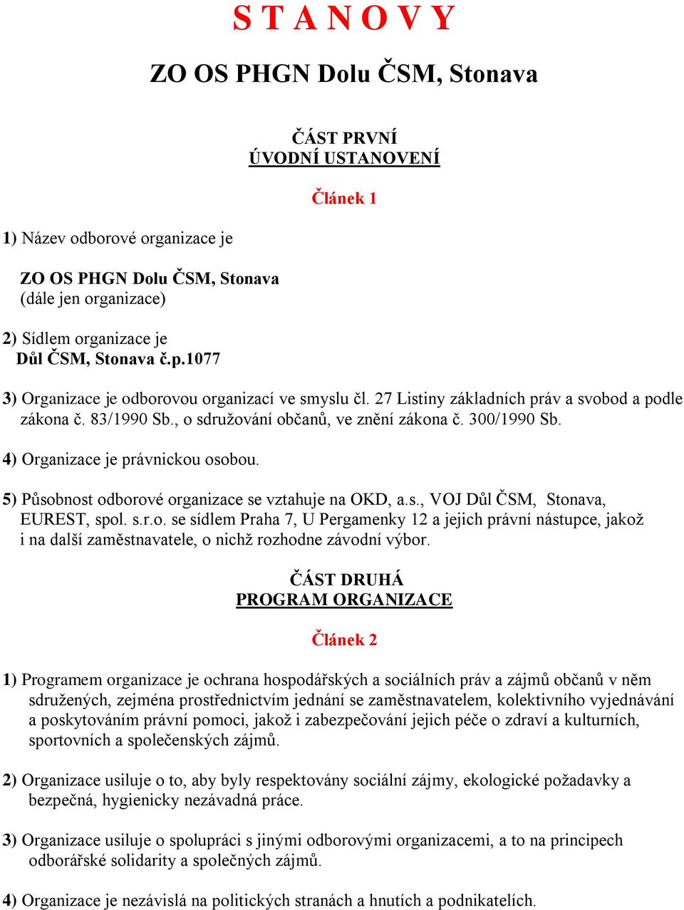 , o sdružování občanů, ve znění zákona č. 300/1990 Sb. 4) Organizace je právnickou osobou. 5) Působnost odborové organizace se vztahuje na OKD, a.s., VOJ Důl ČSM, Stonava, EUREST, spol. s.r.o. se sídlem Praha 7, U Pergamenky 12 a jejich právní nástupce, jakož i na další zaměstnavatele, o nichž rozhodne závodní výbor.