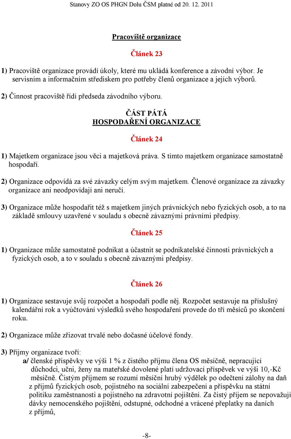 2) Organizace odpovídá za své závazky celým svým majetkem. Členové organizace za závazky organizace ani neodpovídají ani neručí.