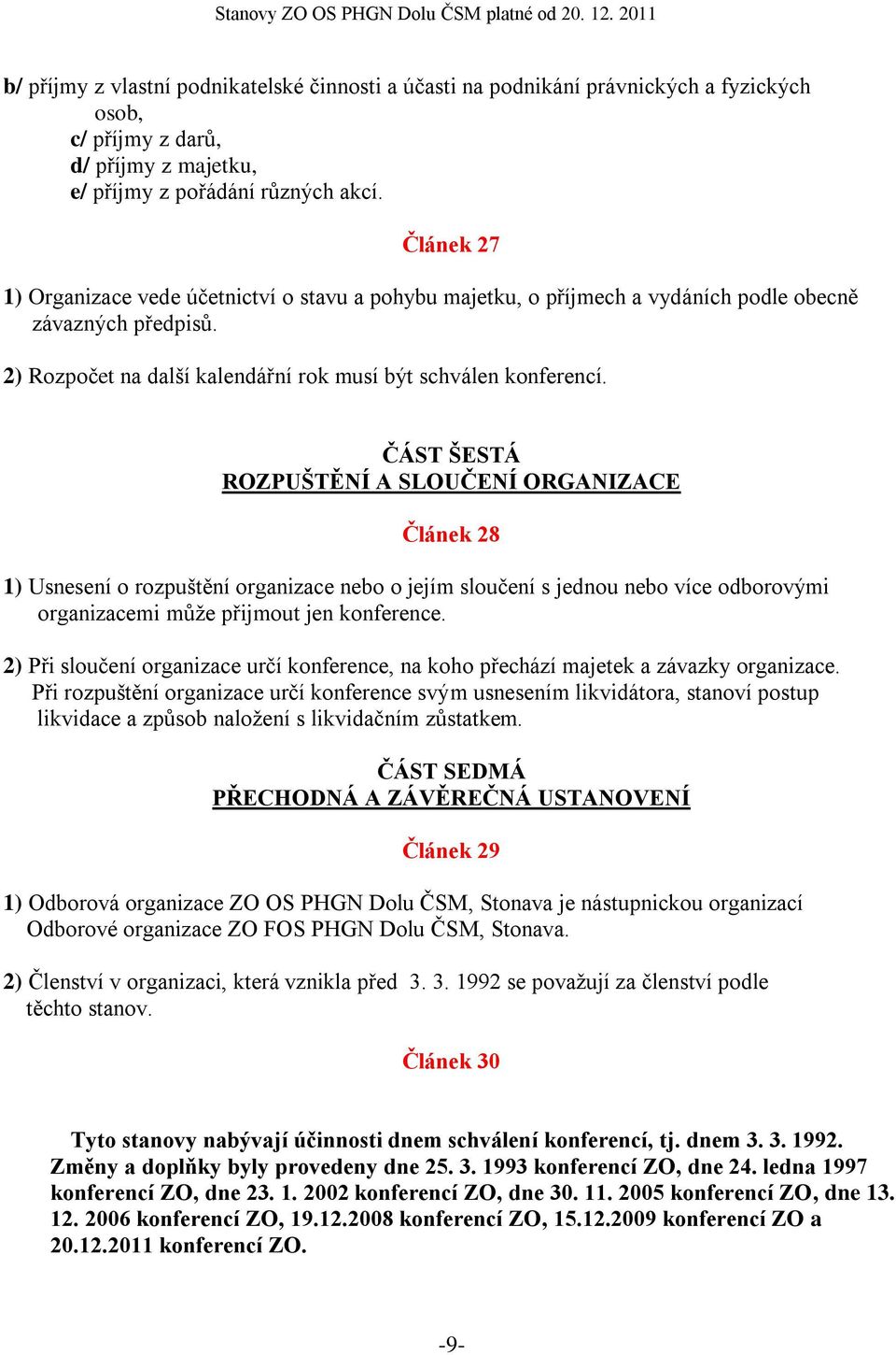 ČÁST ŠESTÁ ROZPUŠTĚNÍ A SLOUČENÍ ORGANIZACE Článek 28 1) Usnesení o rozpuštění organizace nebo o jejím sloučení s jednou nebo více odborovými organizacemi může přijmout jen konference.