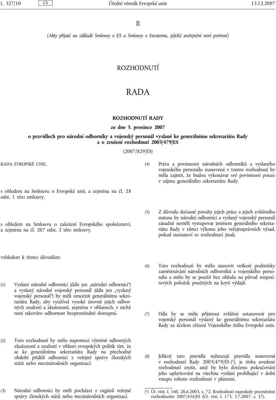 povinnosti národních odborníků a vyslaného vojenského personálu stanovená v tomto rozhodnutí by měla zajistit, že budou vykonávat své povinnosti pouze v zájmu generálního sekretariátu Rady.