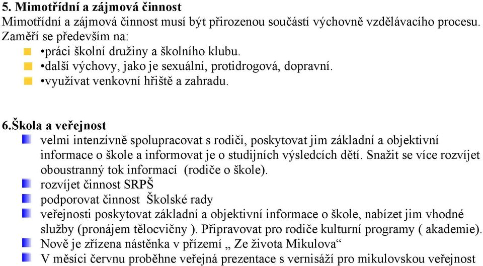 Škola a veřejnost velmi intenzívně spolupracovat s rodiči, poskytovat jim základní a objektivní informace o škole a informovat je o studijních výsledcích dětí.