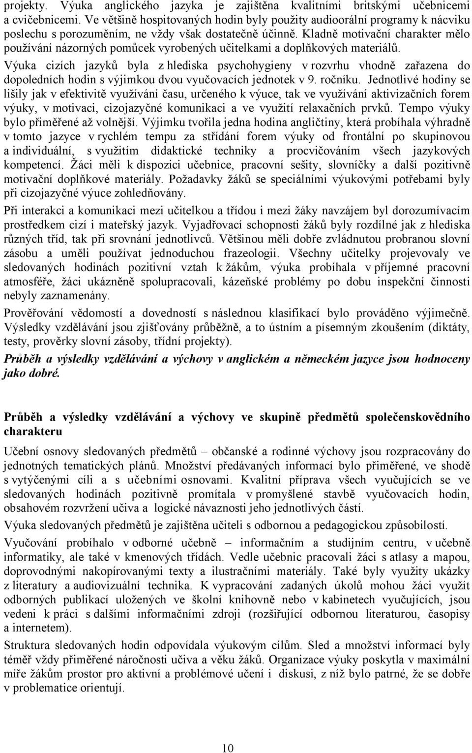 Kladně motivační charakter mělo používání názorných pomůcek vyrobených učitelkami a doplňkových materiálů.