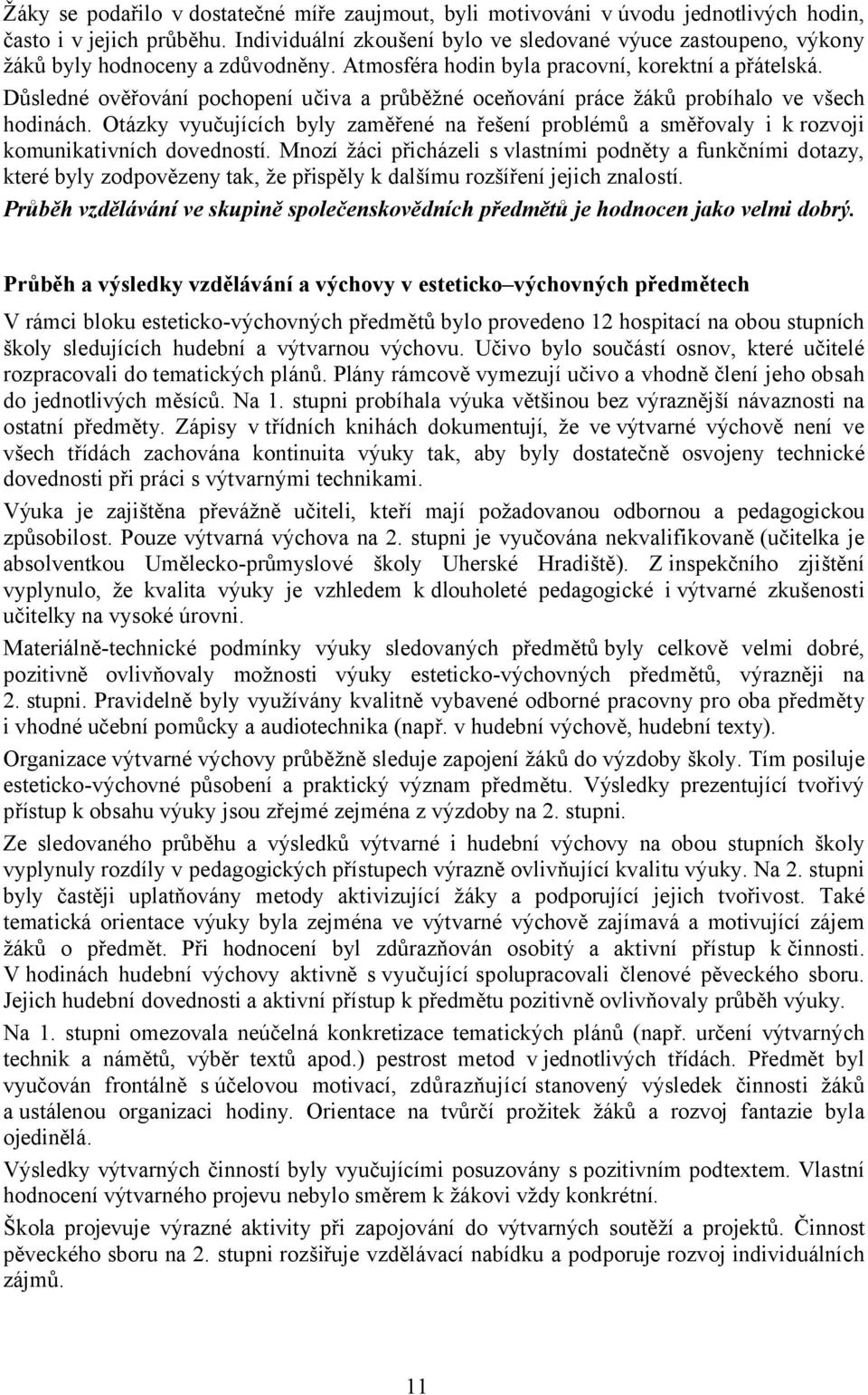 Důsledné ověřování pochopení učiva a průběžné oceňování práce žáků probíhalo ve všech hodinách. Otázky vyučujících byly zaměřené na řešení problémů a směřovaly i k rozvoji komunikativních dovedností.