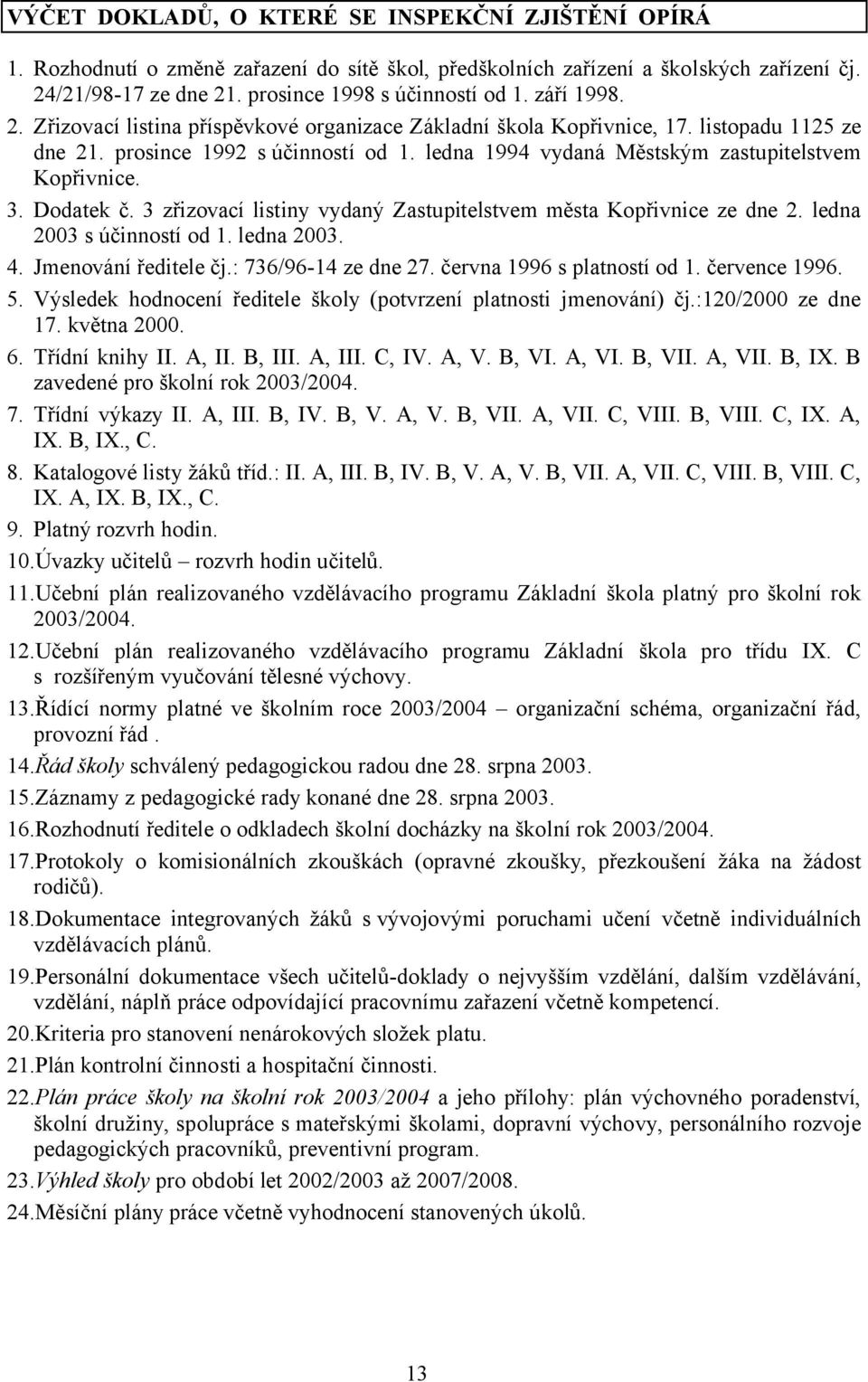 3. Dodatek č. 3 zřizovací listiny vydaný Zastupitelstvem města Kopřivnice ze dne 2. ledna 2003 s účinností od 1. ledna 2003. 4. Jmenování ředitele čj.: 736/96-14 ze dne 27.