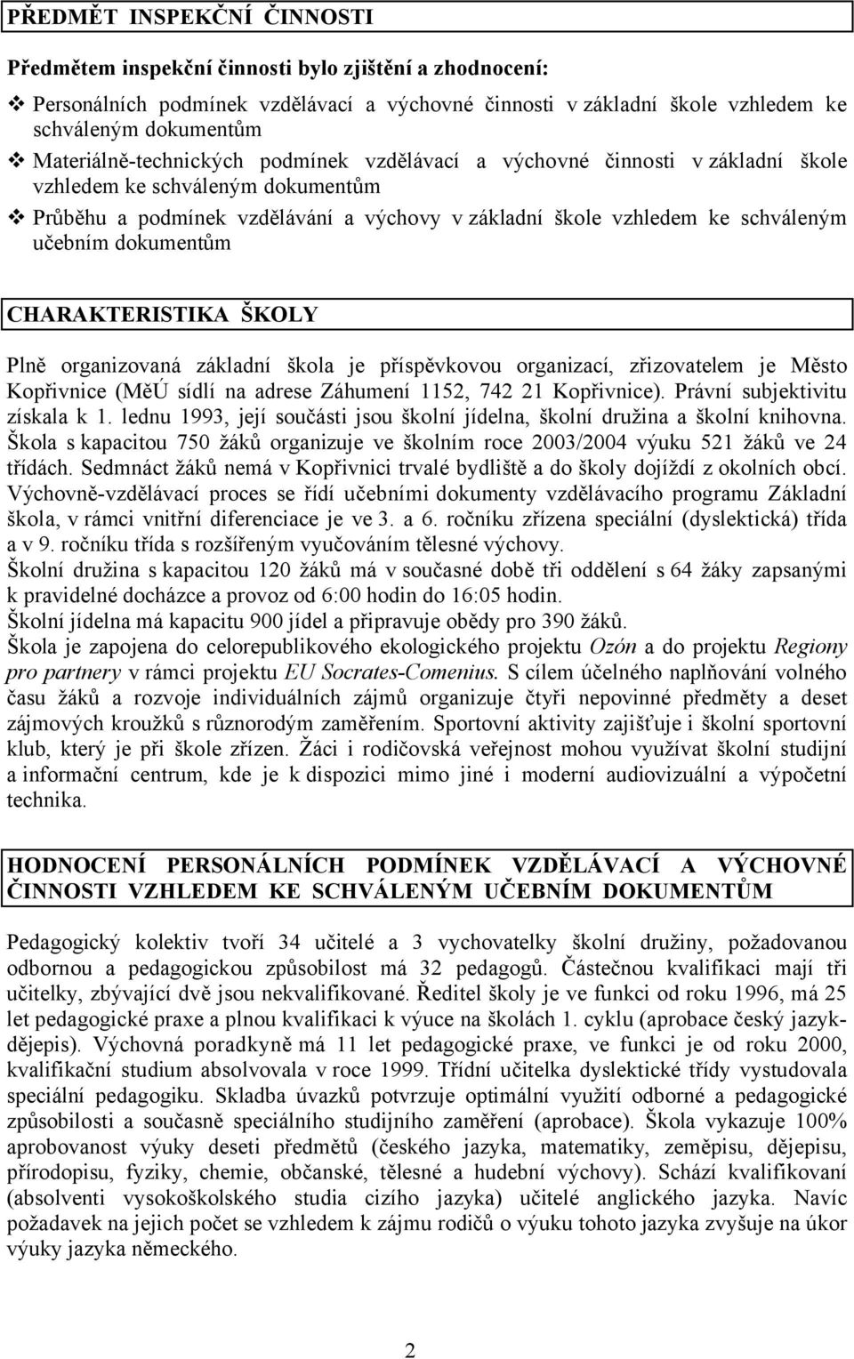 učebním dokumentům CHARAKTERISTIKA ŠKOLY Plně organizovaná základní škola je příspěvkovou organizací, zřizovatelem je Město Kopřivnice (MěÚ sídlí na adrese Záhumení 1152, 742 21 Kopřivnice).