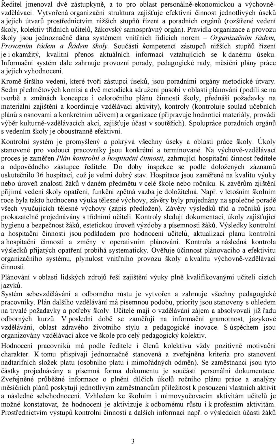 učitelů, žákovský samosprávný orgán). Pravidla organizace a provozu školy jsou jednoznačně dána systémem vnitřních řídících norem Organizačním řádem, Provozním řádem a Řádem školy.