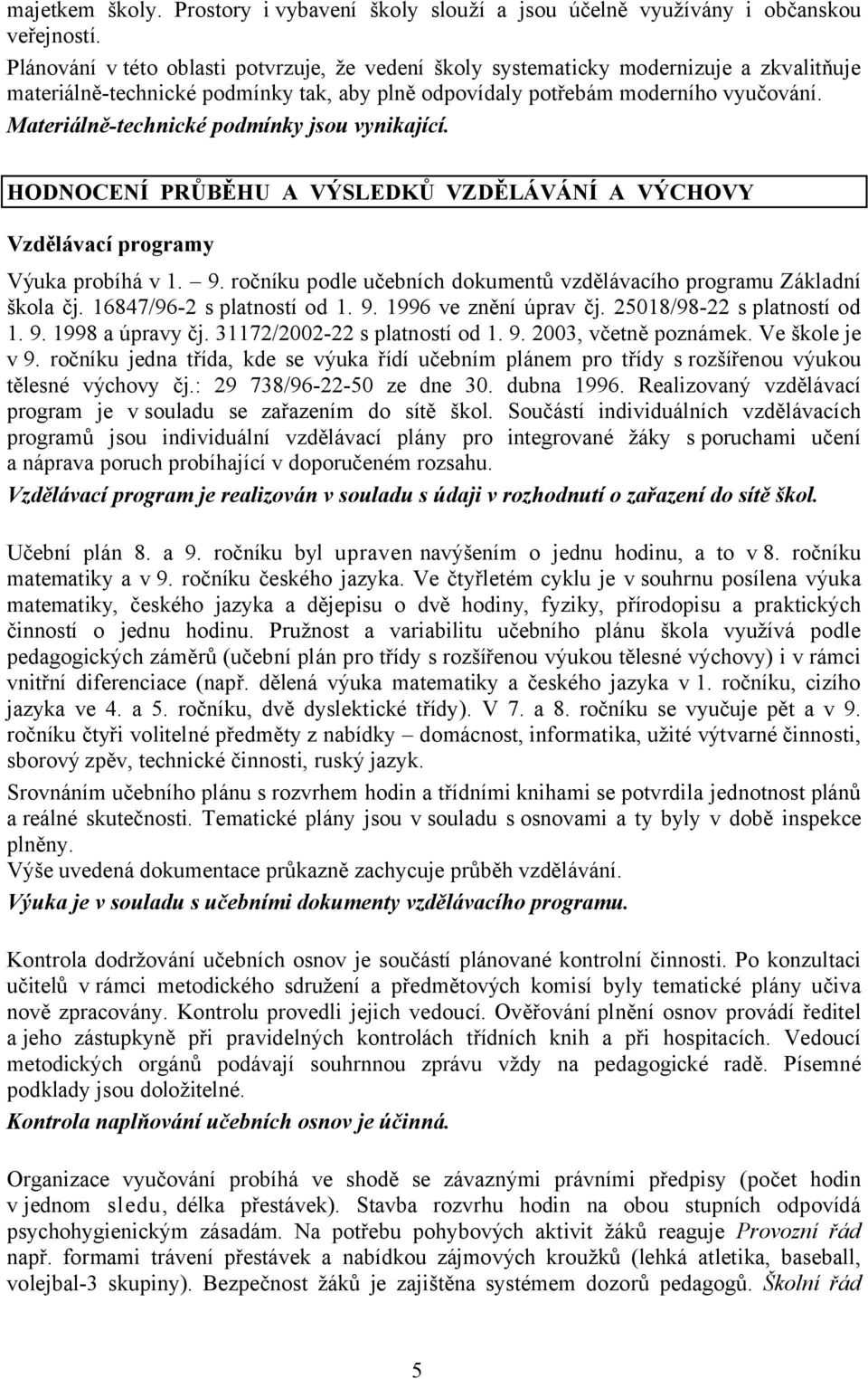 Materiálně-technické podmínky jsou vynikající. HODNOCENÍ PRŮBĚHU A VÝSLEDKŮ VZDĚLÁVÁNÍ A VÝCHOVY Vzdělávací programy Výuka probíhá v 1. 9.