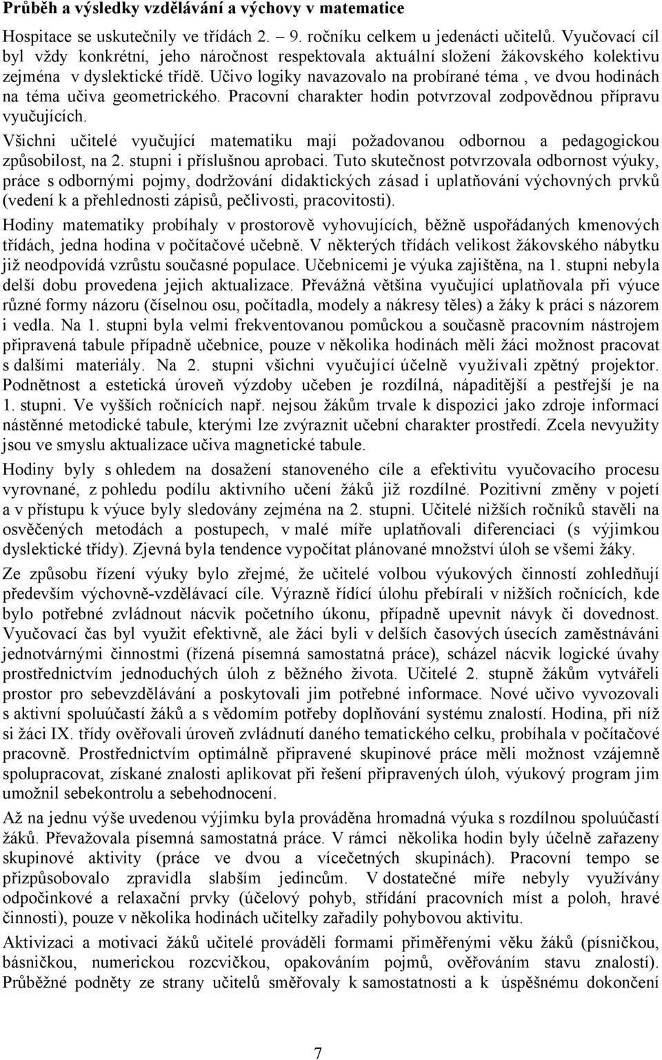 Učivo logiky navazovalo na probírané téma, ve dvou hodinách na téma učiva geometrického. Pracovní charakter hodin potvrzoval zodpovědnou přípravu vyučujících.