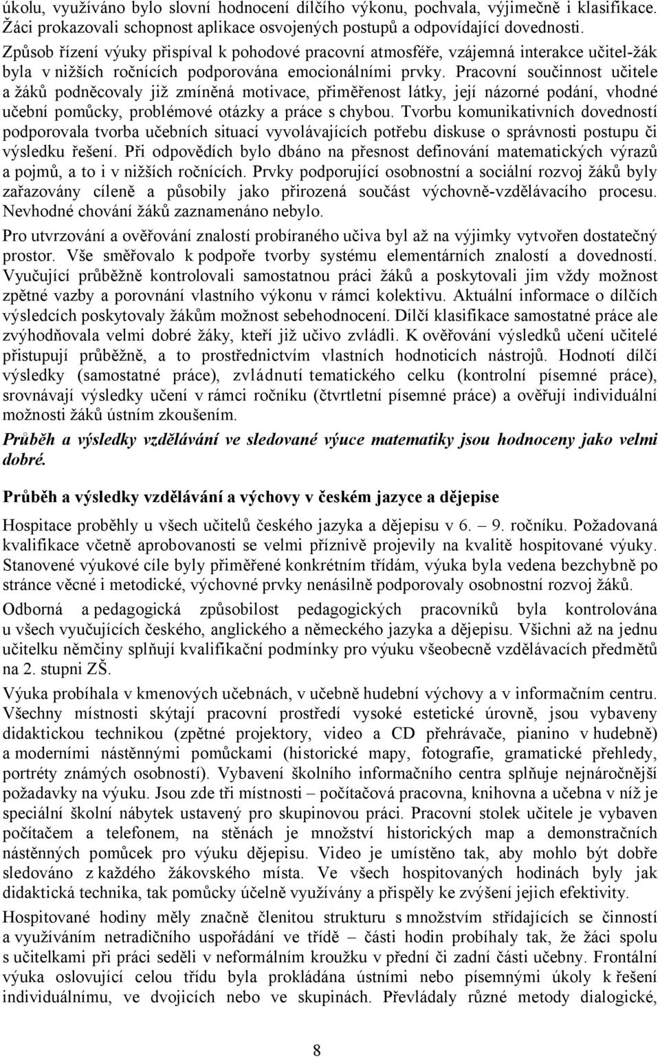 Pracovní součinnost učitele a žáků podněcovaly již zmíněná motivace, přiměřenost látky, její názorné podání, vhodné učební pomůcky, problémové otázky a práce s chybou.