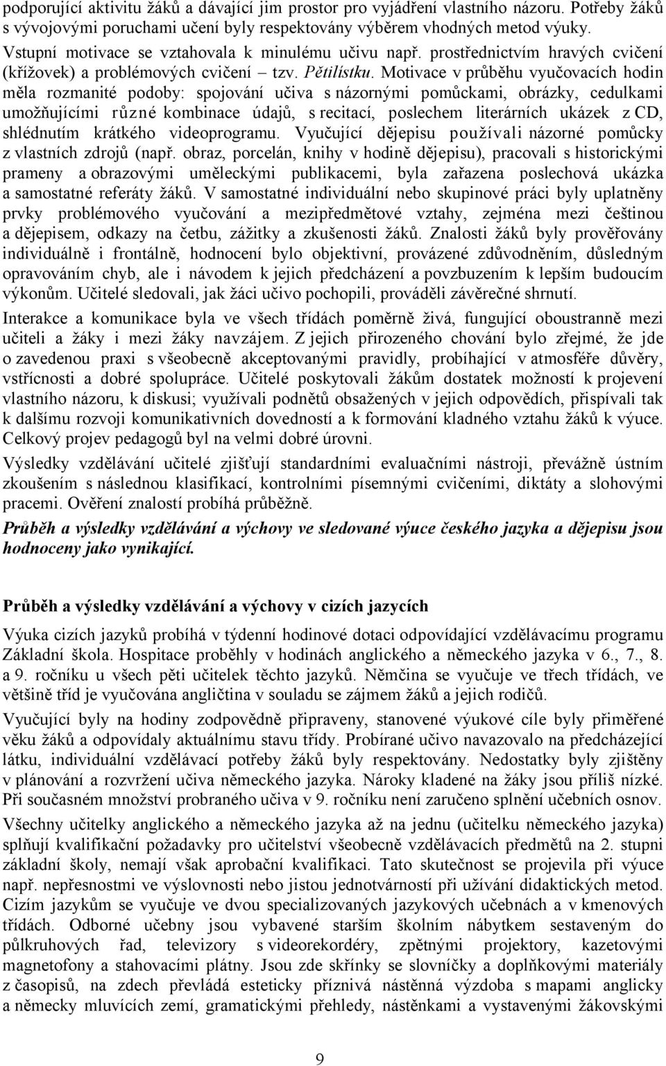 Motivace v průběhu vyučovacích hodin měla rozmanité podoby: spojování učiva s názornými pomůckami, obrázky, cedulkami umožňujícími různé kombinace údajů, s recitací, poslechem literárních ukázek z