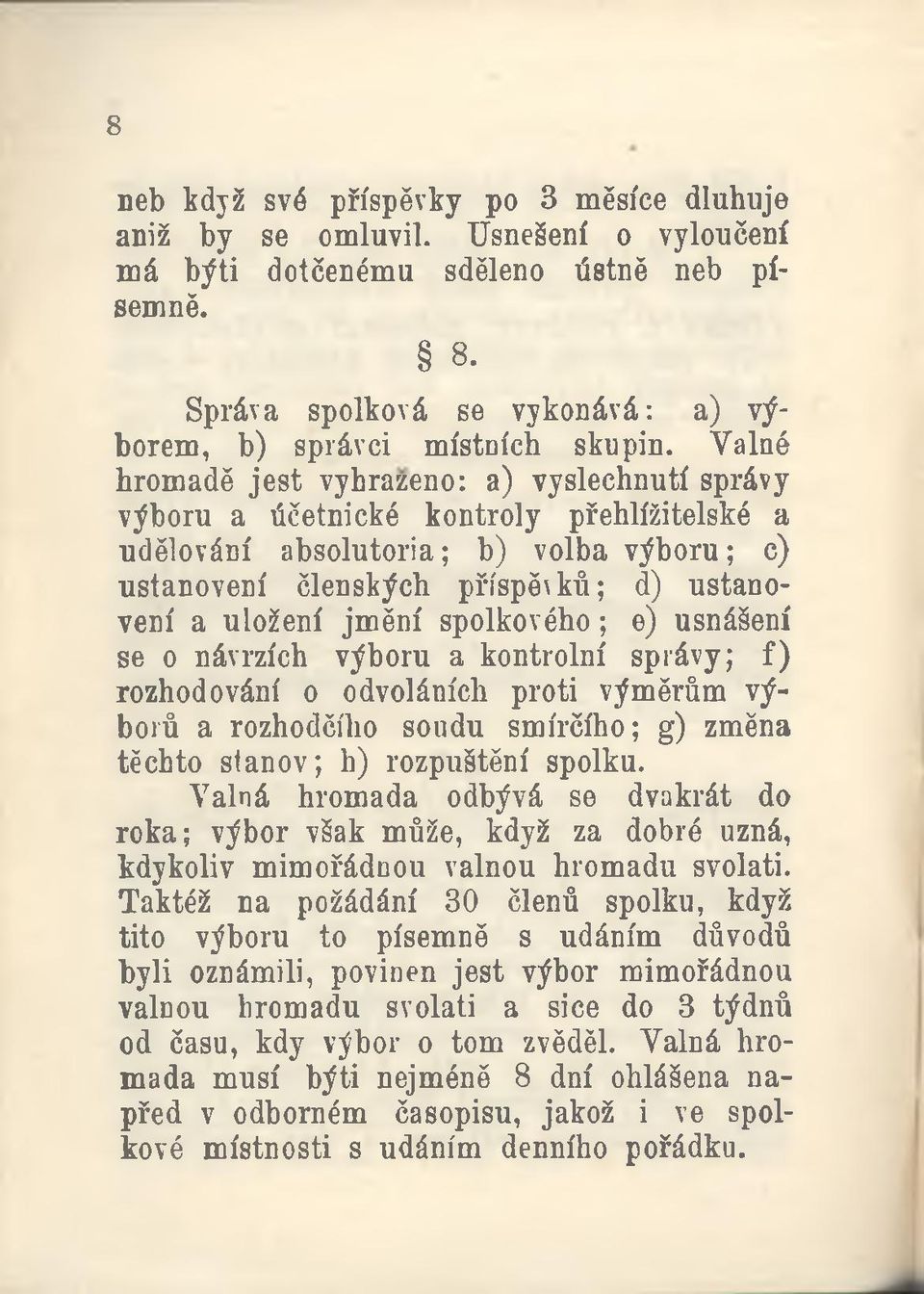 Valné hromadě je st vyhrazeno: a) vyslechnutí správy výboru a účetnické kontroly přehlížitelské a udělování absolutoria; b) volba výboru; c) ustanovení členských p řísp ě\ků; d) ustanovení a uložení