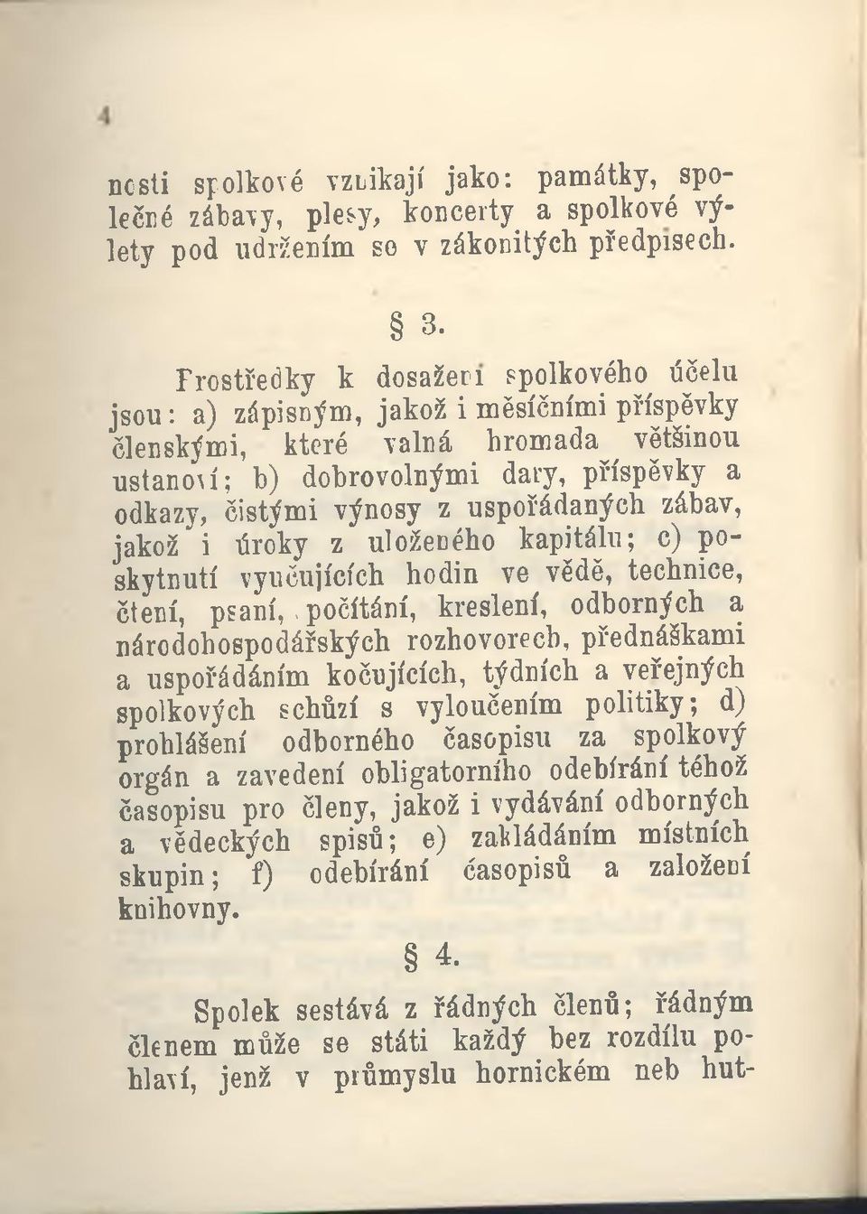 uspořádaných zábav, jakož *i úroky z uloženého kapitálu; c) poskytnutí vyučujících hodin ve vědě, technice, čtení, psaní,, počítání, kreslení, odborných a národohospodářských rozhovorech, přednáškami