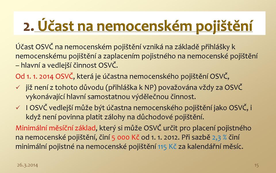 I OSVČ vedlejší může být účastna nemocenského pojištění jako OSVČ, i když není povinna platit zálohy na důchodové pojištění.