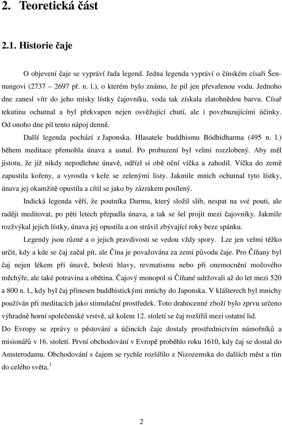 Od onoho dne pil tento nápoj denně. Další legenda pochází z Japonska. Hlasatele buddhismu Bódhidharma (495 n. l.) během meditace přemohla únava a usnul. Po probuzení byl velmi rozzlobený.