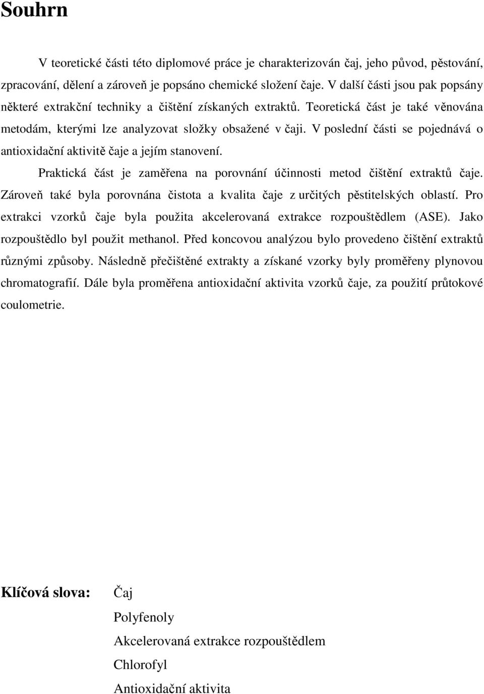 V poslední části se pojednává o antioxidační aktivitě čaje a jejím stanovení. Praktická část je zaměřena na porovnání účinnosti metod čištění extraktů čaje.