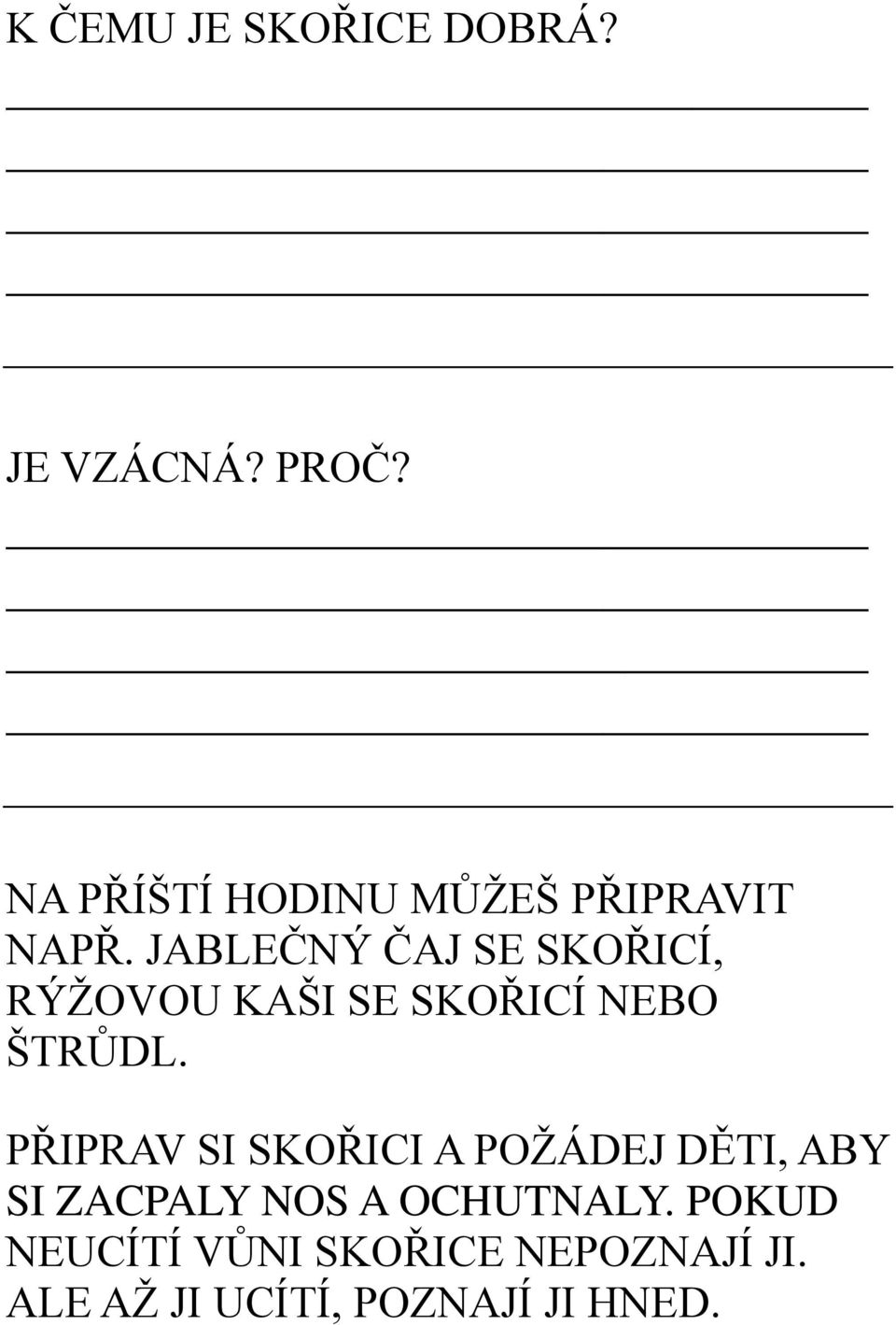 JABLEČNÝ ČAJ SE SKOŘICÍ, RÝŽOVOU KAŠI SE SKOŘICÍ NEBO ŠTRŮDL.