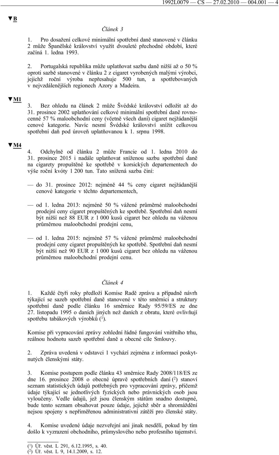 nejvzdálenějších regionech Azory a Madeira. M1 3. Bez ohledu na článek 2 může Švédské království odložit až do 31.