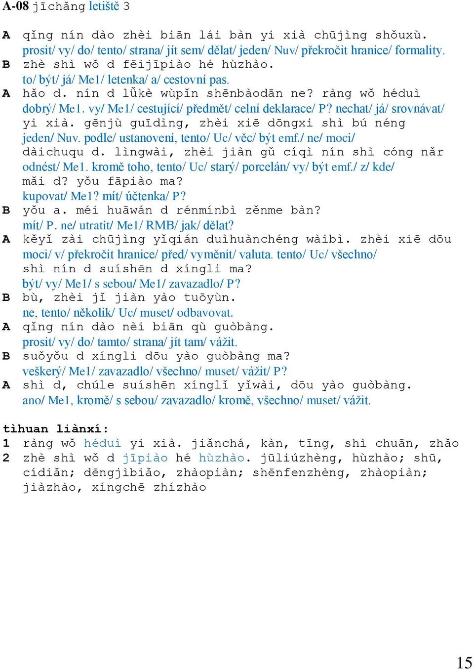 nechat/ já/ srovnávat/ yi xià. gēnjù guīdìng, zhèi xiē dōngxi shì bú néng jeden/ Nuv. podle/ ustanovení, tento/ Uc/ věc/ být emf./ ne/ moci/ dàichuqu d.