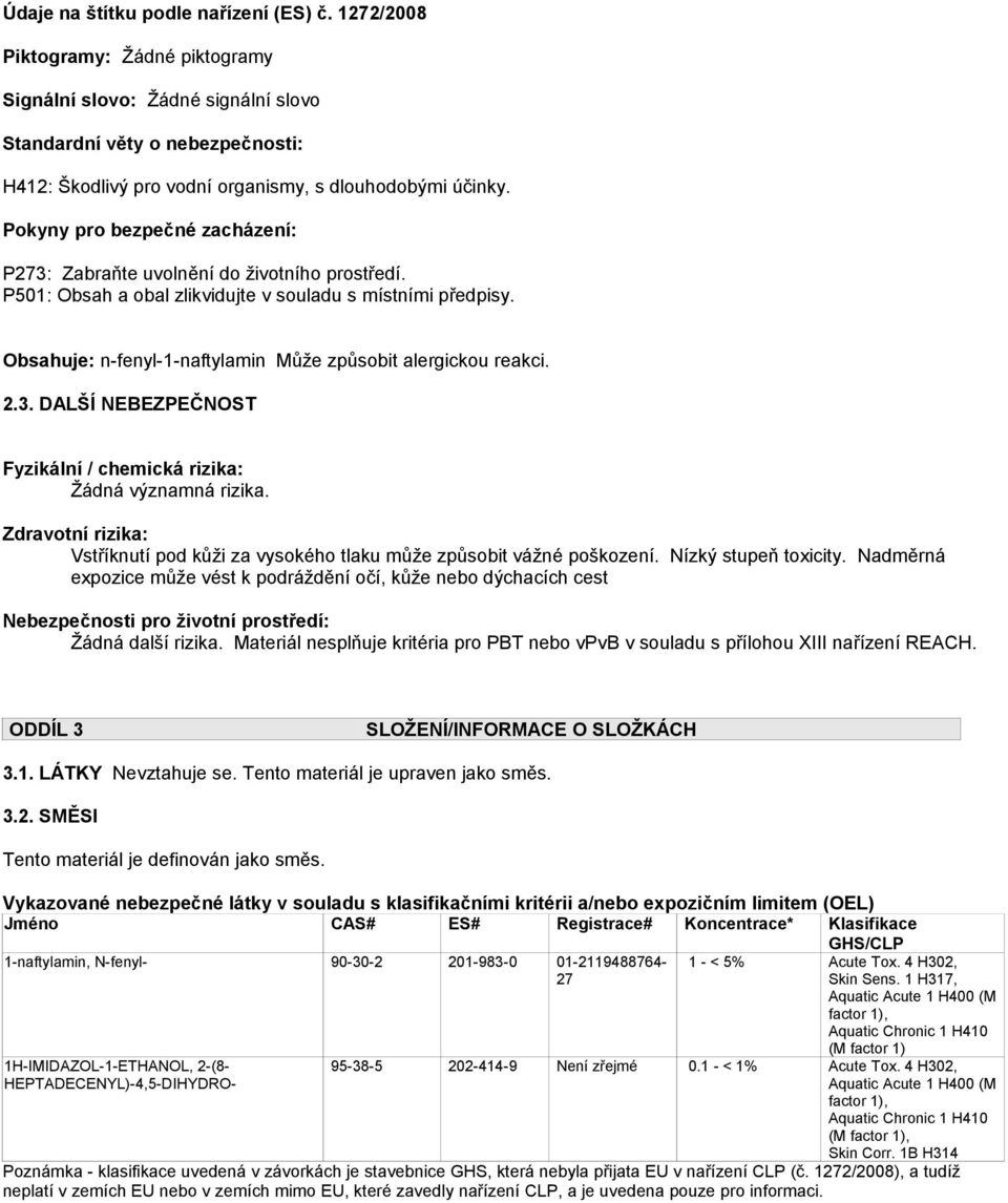 Pokyny pro bezpečné zacházení: P273: Zabraňte uvolnění do životního prostředí. P501: Obsah a obal zlikvidujte v souladu s místními předpisy.