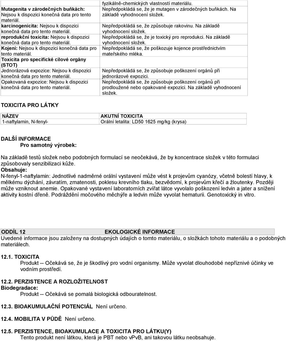 Toxicita pro specifické cílové orgány (STOT) Jednorázová expozice: Nejsou k dispozici konečná data pro tento materiál. Opakovaná expozice: Nejsou k dispozici konečná data pro tento materiál.