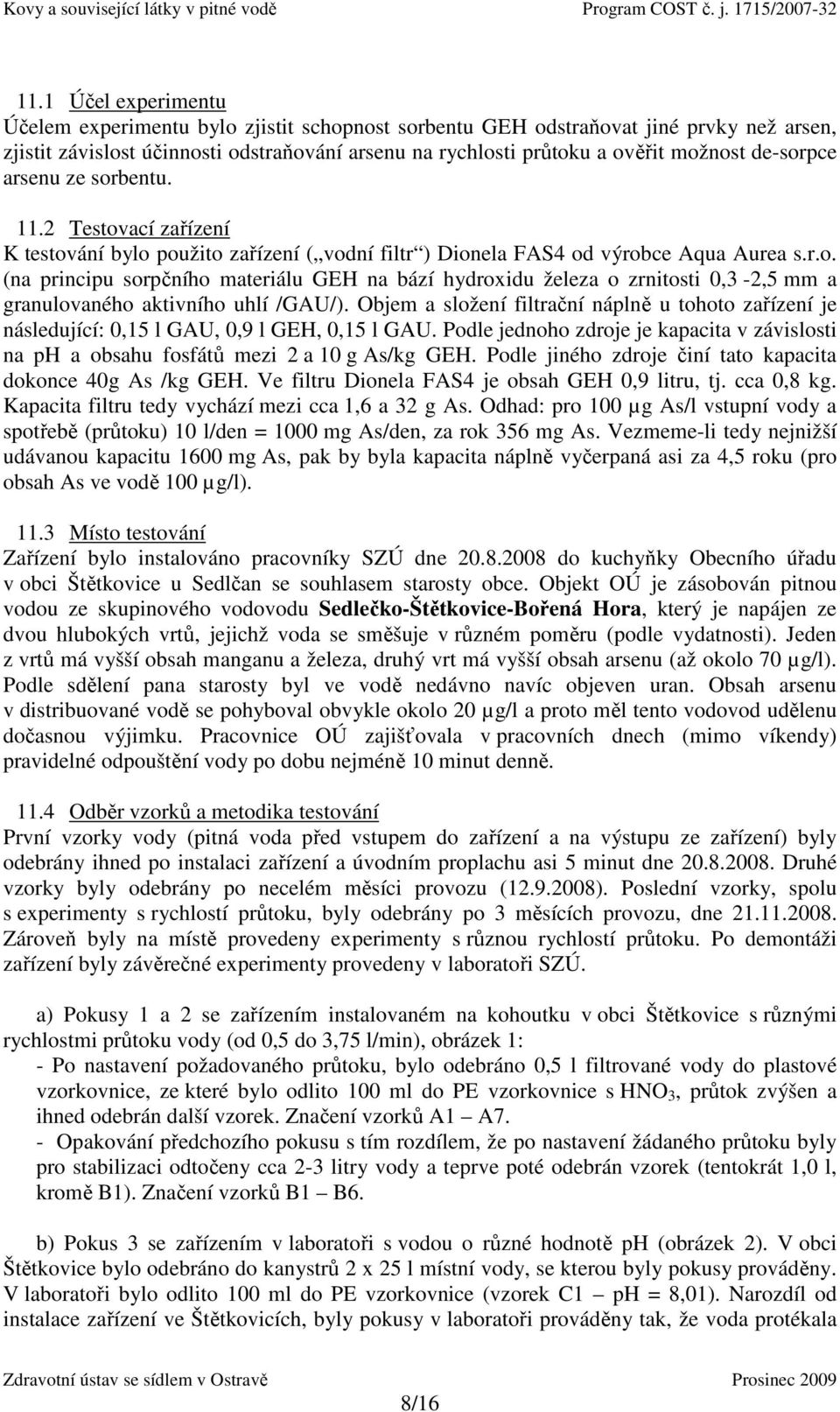 Objem a složení filtrační náplně u tohoto zařízení je následující: 0,15 l GAU, 0,9 l GEH, 0,15 l GAU. Podle jednoho zdroje je kapacita v závislosti na ph a obsahu fosfátů mezi 2 a 10 g As/kg GEH.
