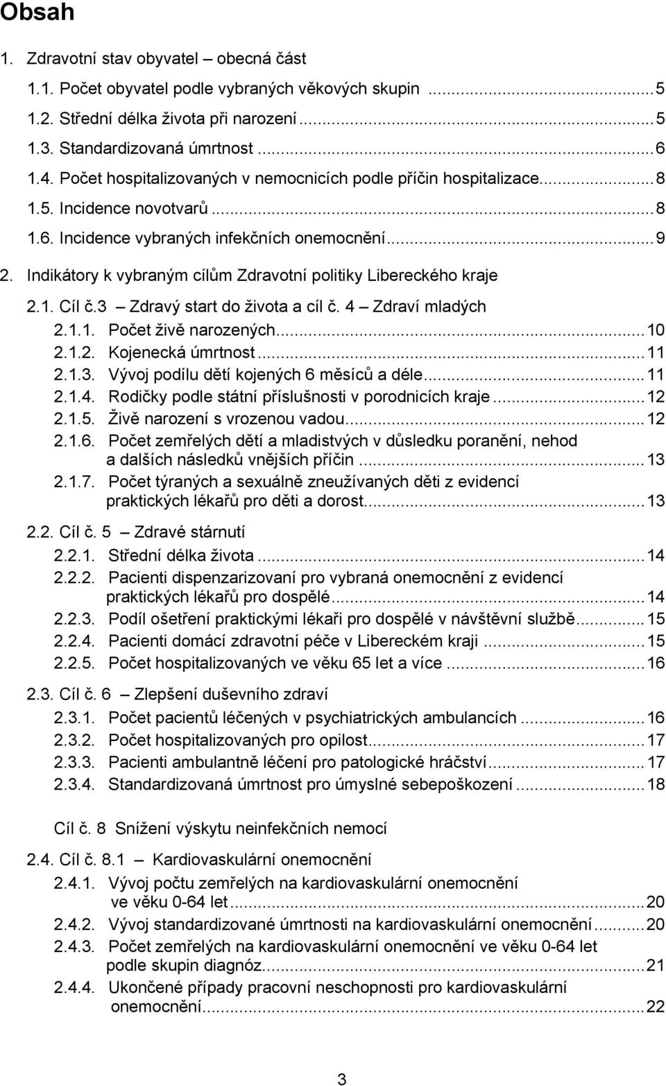 Indikátory k vybraným cílům Zdravotní politiky Libereckého kraje 2.1. Cíl č.3 Zdravý start do života a cíl č. 4 Zdraví mladých 2.1.1. Počet živě narozených...10 2.1.2. Kojenecká úmrtnost...11 2.1.3. Vývoj podílu dětí kojených 6 měsíců a déle.