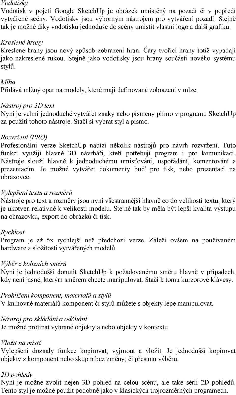 Čáry tvořící hrany totiž vypadají jako nakreslené rukou. Stejně jako vodotisky jsou hrany součástí nového systému stylů. Mlha Přidává mlžný opar na modely, které mají definované zobrazení v mlze.
