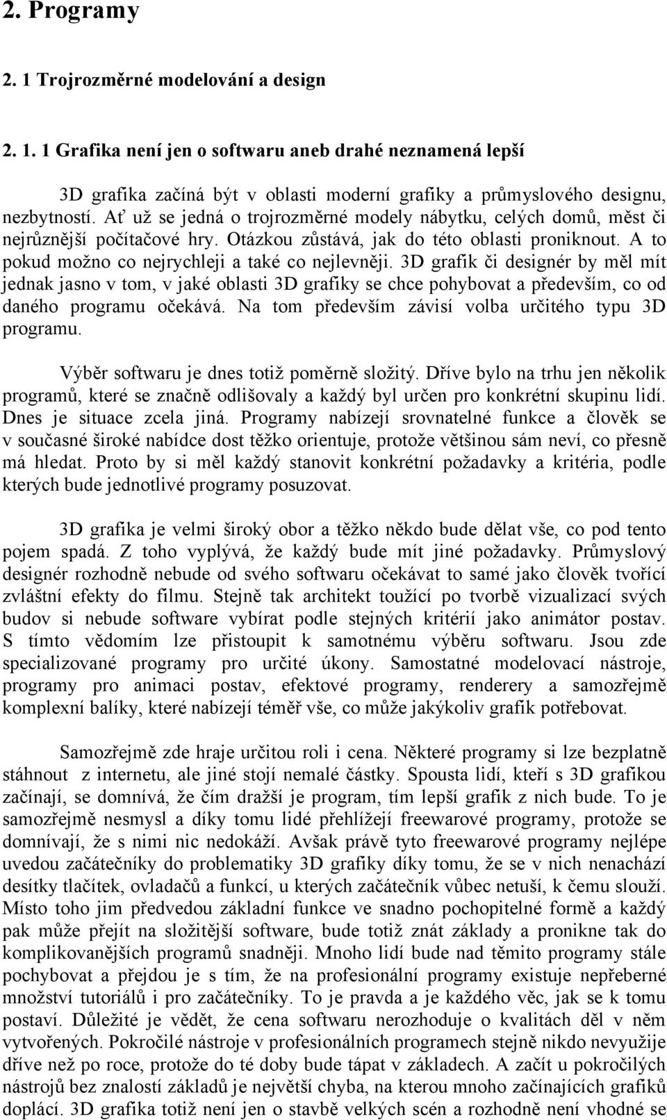 3D grafik či designér by měl mít jednak jasno v tom, v jaké oblasti 3D grafiky se chce pohybovat a především, co od daného programu očekává. Na tom především závisí volba určitého typu 3D programu.