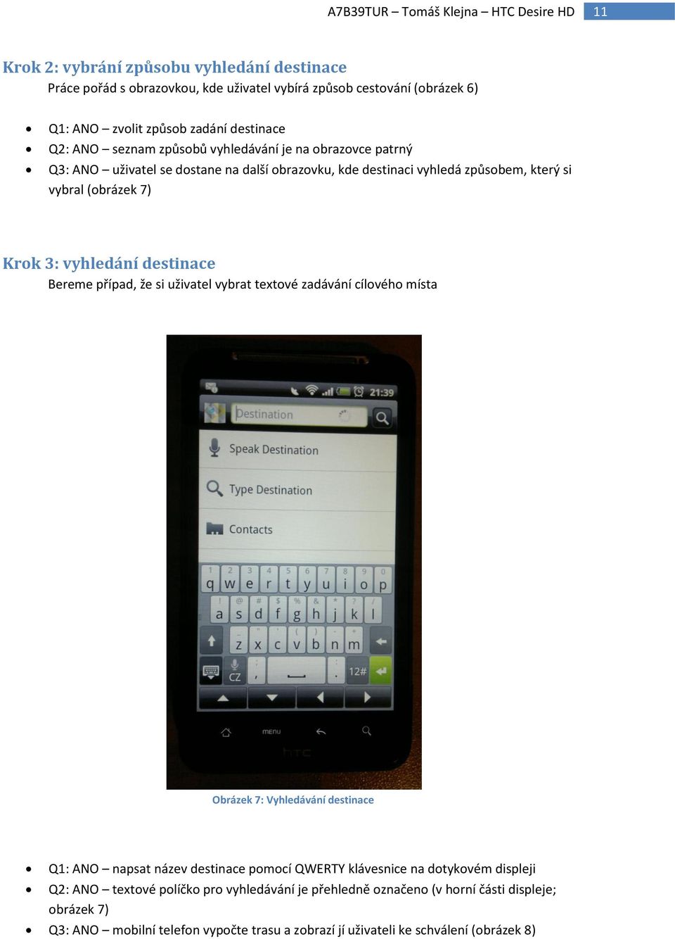 Bereme případ, že si uživatel vybrat textové zadávání cílového místa Obrázek 7: Vyhledávání destinace Q1: ANO napsat název destinace pomocí QWERTY klávesnice na dotykovém displeji