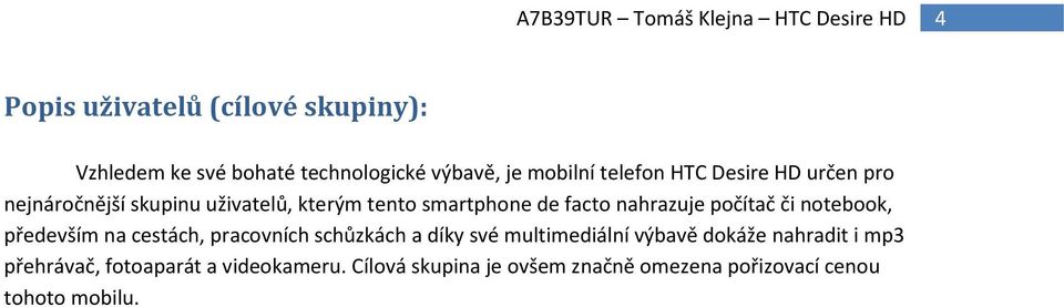 notebook, především na cestách, pracovních schůzkách a díky své multimediální výbavě dokáže nahradit i mp3