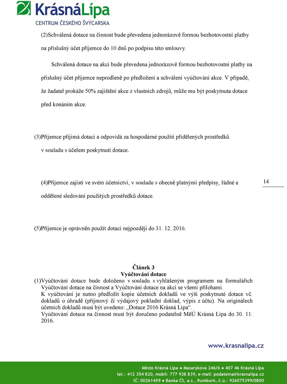 V případě, že žadatel prokáže 50% zajištění akce z vlastních zdrojů, může mu být poskytnuta dotace před konáním akce.