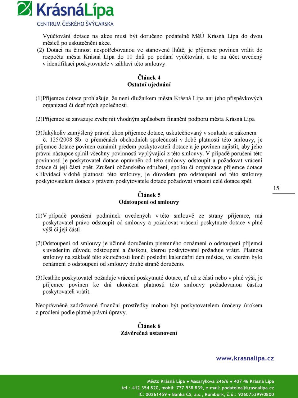 záhlaví této smlouvy. Článek 4 Ostatní ujednání (1) Příjemce dotace prohlašuje, že není dlužníkem města Krásná Lípa ani jeho příspěvkových organizací či dceřiných společností.