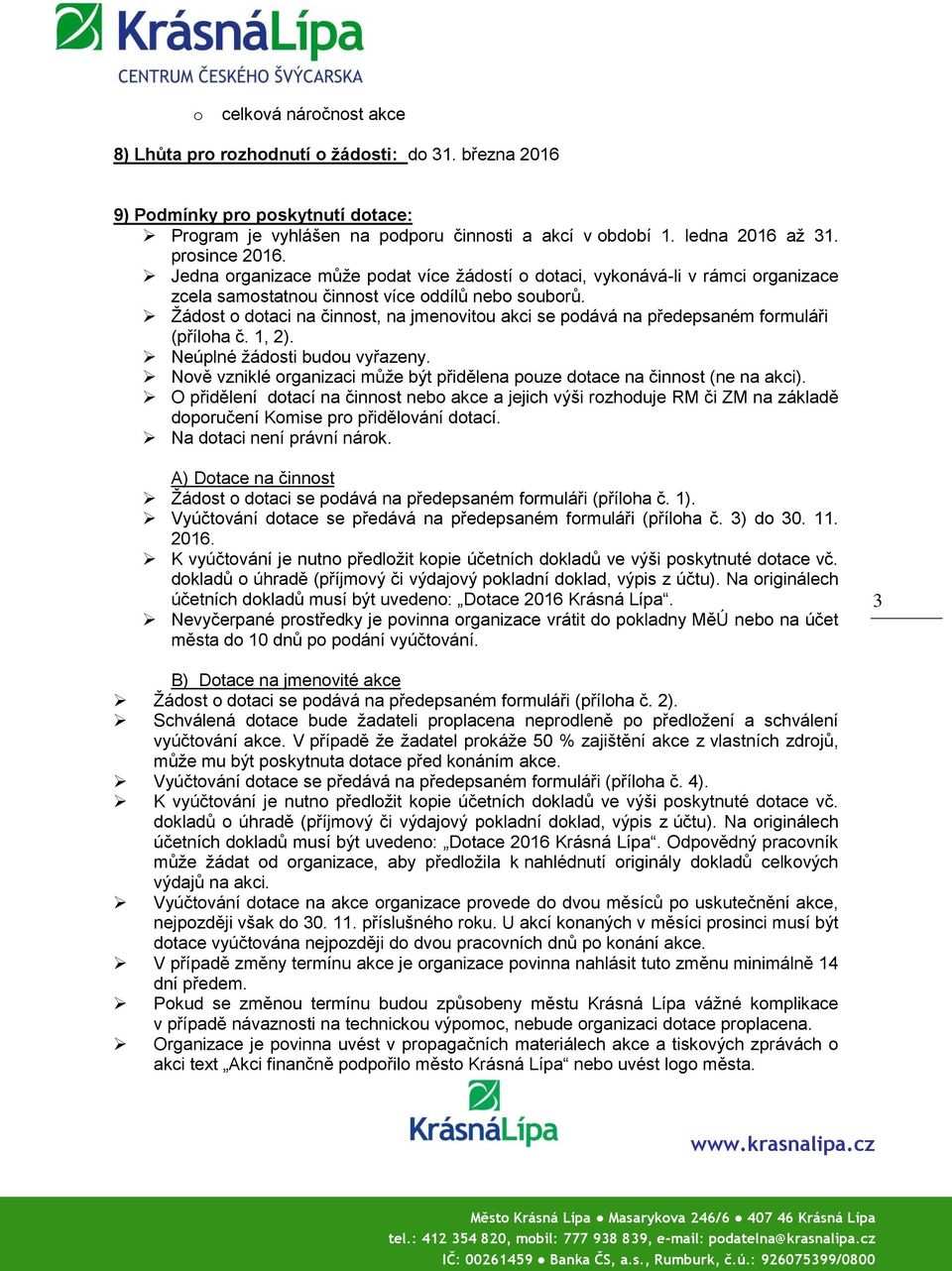 Žádost o dotaci na činnost, na jmenovitou akci se podává na předepsaném formuláři (příloha č. 1, 2). Neúplné žádosti budou vyřazeny.