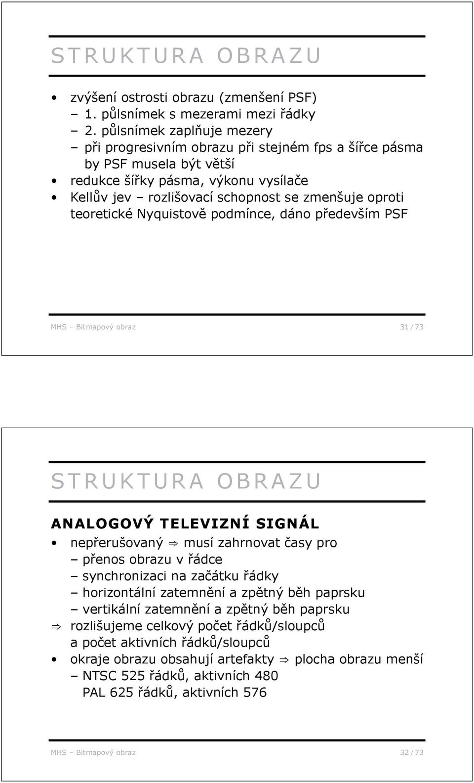 teoretické Nyquistov podmínce, dáno p edevším PSF MHS Bitmapový obraz 31 / 73 STRUKTURA OBRAZU ANALOGOVÝ TELEVIZNÍ SIGNÁL nep erušovaný musí zahrnovat asy pro p enos obrazu v ádce synchronizaci na