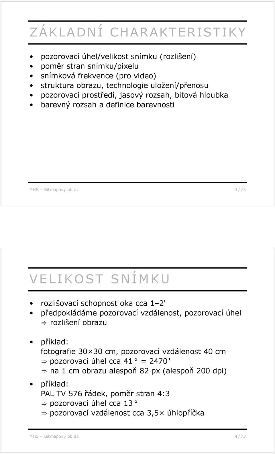 1 2' p edpokládáme pozorovací vzdálenost, pozorovací úhel rozlišení obrazu p íklad: fotografie 30 30 cm, pozorovací vzdálenost 40 cm pozorovací úhel cca 41 = 2470 ' na