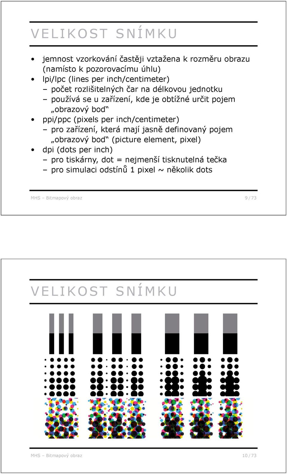 inch/centimeter) pro za ízení, která mají jasn definovaný pojem obrazový bod (picture element, pixel) dpi (dots per inch) pro tiskárny,