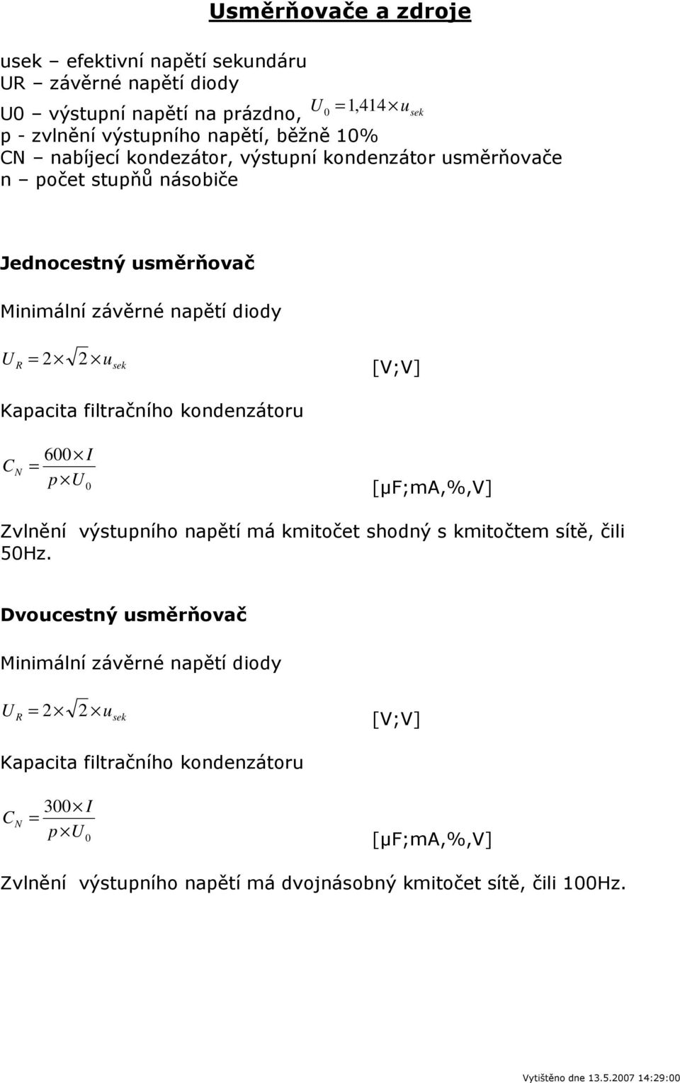 filtračního kondenzátoru 600 N p 0 [µf;ma,%,v] Zvlnění výstupního napětí má kmitočet shodný s kmitočtem sítě, čili 50Hz.