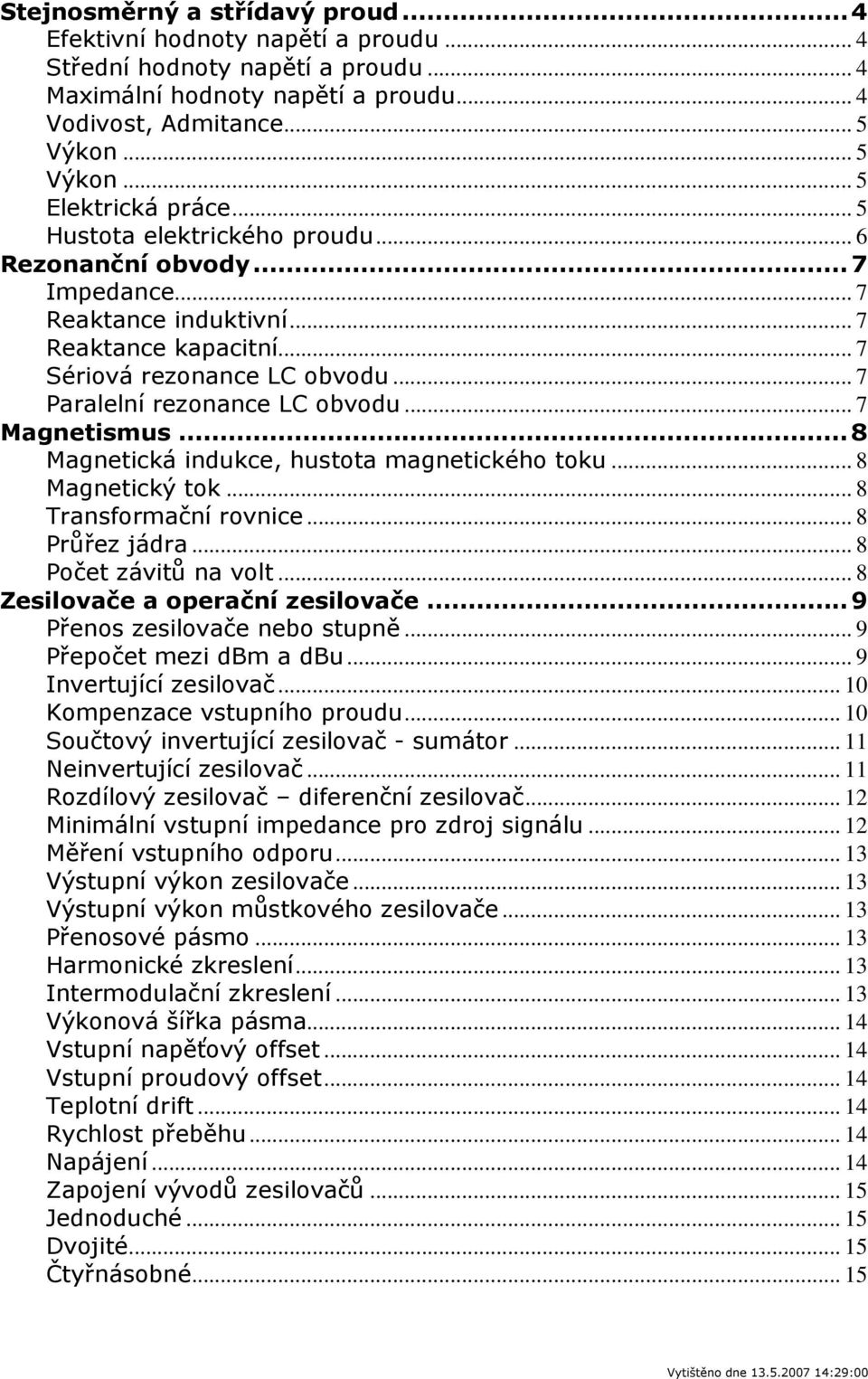 ..8 Magnetická indukce, hustota magnetického toku... 8 Magnetický tok... 8 Transformační rovnice... 8 Průřez jádra... 8 Počet závitů na volt... 8 Zesilovače a operační zesilovače.