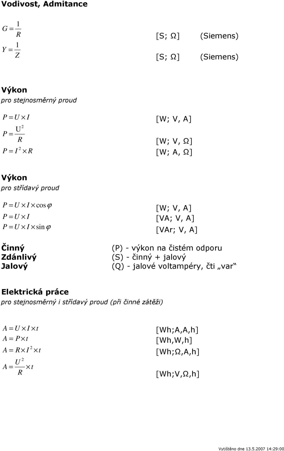 výkon na čistém odporu (S) - činný jalový (Q) - jalové voltampéry, čti var Elektrická práce pro stejnosměrný i