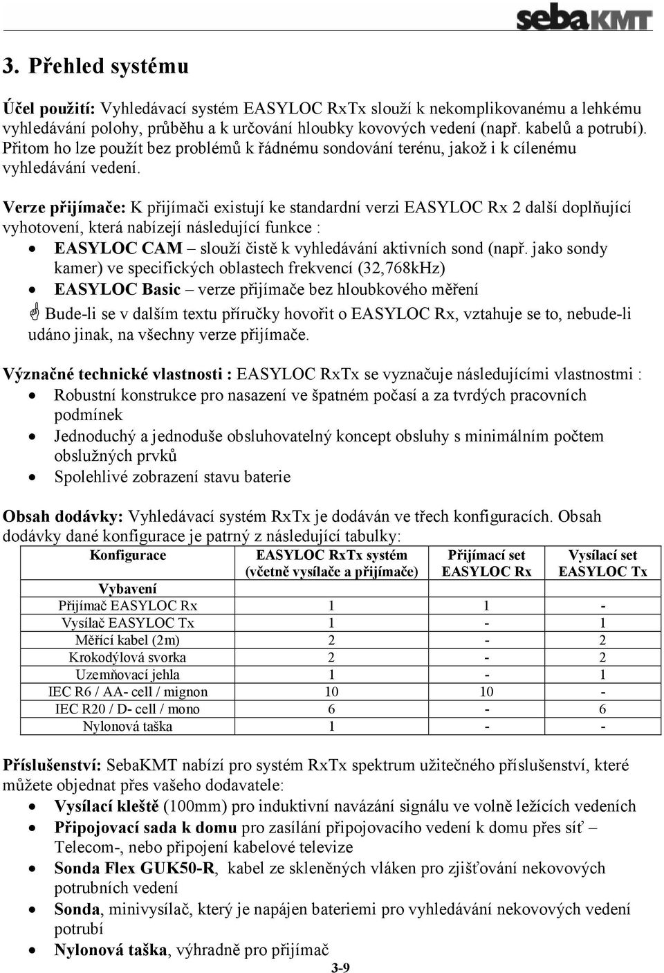 Verze přijímače: K přijímači existují ke standardní verzi EASYLOC Rx 2 další doplňující vyhotovení, která nabízejí následující funkce : EASYLOC CAM slouží čistě k vyhledávání aktivních sond (např.