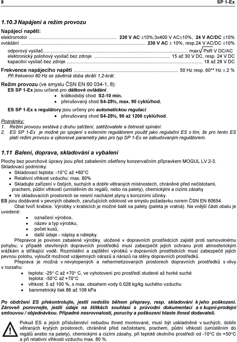 60** Hz ± 2 % Při frekvenci 60 Hz se závěrná doba zkrátí 1,2-krát. Režim provozu (ve smyslu ČSN EN 60 034-1, 8): ES SP 1-Ex jsou určené pro dálkové ovládání: krátkodobý chod S2-10 min.